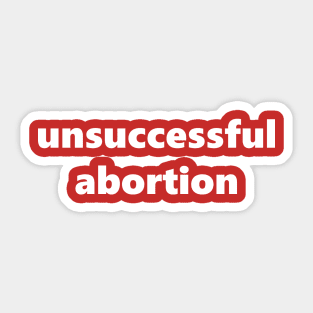 Unsuccessful abortion Sticker